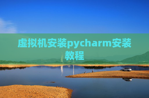 虚拟机安装pycharm安装教程